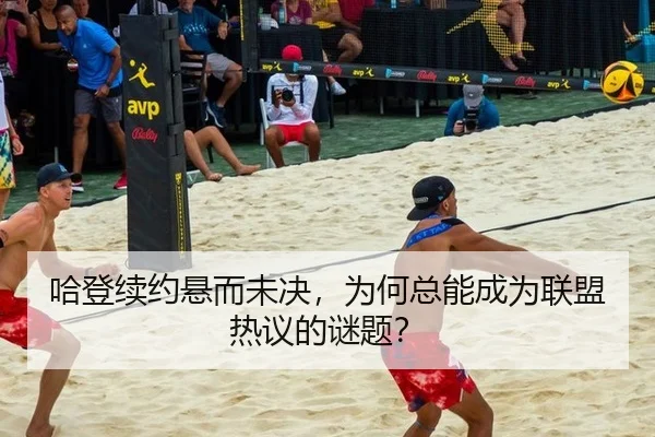 哈登续约悬而未决，为何总能成为联盟热议的谜题？